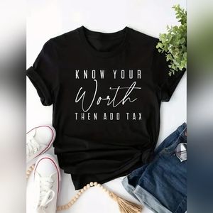 Know your worth, then add tax, T-shirt, multiple sizes & and colors available